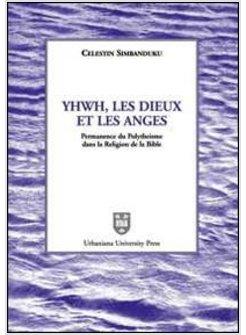YHWH LES DIEUX ET LES ANGES PERMANENCE DU POLYTHéISME DANS LA RELIGION DE LA