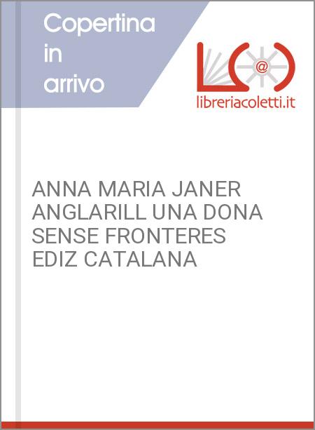 ANNA MARIA JANER ANGLARILL UNA DONA SENSE FRONTERES EDIZ CATALANA