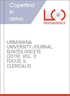 URBANIANA UNIVERSITY JOURNAL. EUNTES DOCETE (2019). VOL. 3: FOCUS: IL CLERICALIS