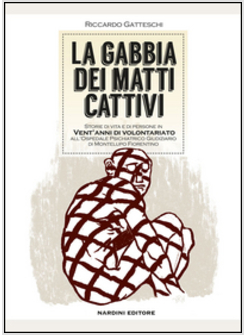 GABBIA DEI MATTI CATTIVI. STORIE DI VITA E DI PERSONE IN VENT'ANNI DI VOLONTARIA