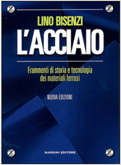 ACCIAIO. FRAMMENTI DI STORIA E TECNOLOGIA DEI MATERIALI FERROSI (L')