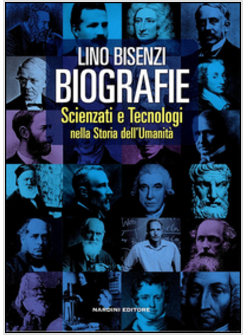 BIOGRAFIE. SCIENZIATI E TECNOLOGIE NELLA STORIA DELL'UMANITA'