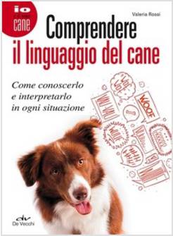 COMPRENDERE IL LINGUAGGIO DEL CANE. COME CONOSCERLO E INTERPRETARLO