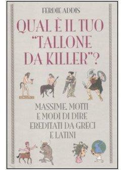 QUAL'E' IL TUO «TALLONE DA KILLER»? MASSIME,MOTTI E MODI DI DIRE EREDITATI