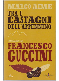 TRA I CASTAGNI DELL'APPENNINO CONVERSAZIONI CON FRANCESCO GUCCINI