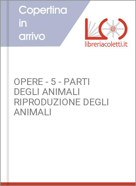 OPERE - 5 - PARTI DEGLI ANIMALI RIPRODUZIONE DEGLI ANIMALI