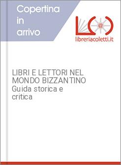 LIBRI E LETTORI NEL MONDO BIZZANTINO Guida storica e critica