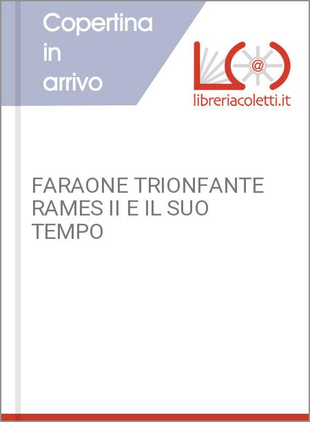FARAONE TRIONFANTE RAMES II E IL SUO TEMPO