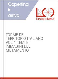 FORME DEL TERRITORIO ITALIANO VOL.1 TEMI E IMMAGINI DEL MUTAMENTO