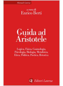 GUIDA AD ARISTOTELE. LOGICA, FISICA, COSMOLOGIA, PSICOLOGIA, BIOLOGIA, METAFISIC