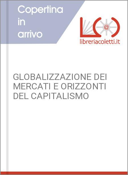 GLOBALIZZAZIONE DEI MERCATI E ORIZZONTI DEL CAPITALISMO