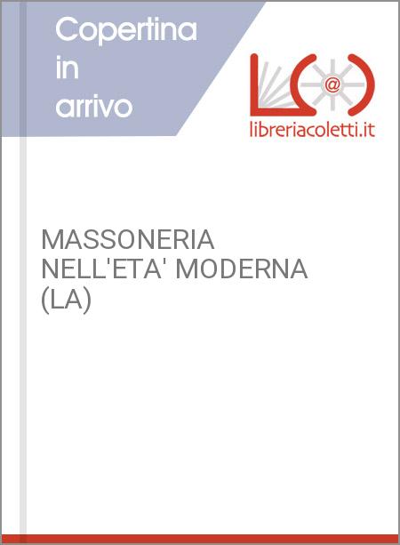 MASSONERIA NELL'ETA' MODERNA (LA)