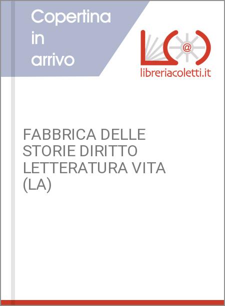 FABBRICA DELLE STORIE DIRITTO LETTERATURA VITA (LA)