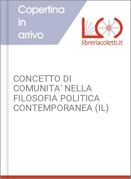 CONCETTO DI COMUNITA' NELLA FILOSOFIA POLITICA CONTEMPORANEA (IL)