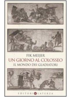 GIORNO AL COLOSSEO IL MONDO DEI GLADIATORI (UN)
