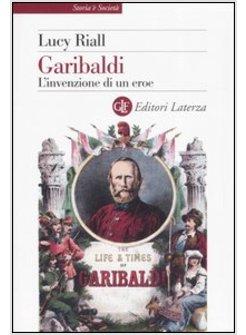 GARIBALDI L'INVENZIONE DI UN EROE