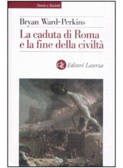 CADUTA DI ROMA E LA FINE DELLA CIVILTA' (LA)