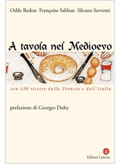 A TAVOLA NEL MEDIOEVO. CON 150 RICETTE DALLA FRANCIA E DALL'ITALIA 