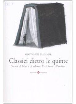 CLASSICI DIETRO LE QUINTE STORIE DI LIBRI E DI EDITORI DA DANTE A PASOLINI