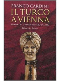 IL TURCO A VIENNA . STORIA DEL GRANDE ASSEDIO DEL 1683