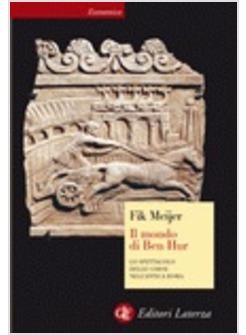 MONDO DI BEN HUR LO SPETTACOLO DELLE CORSE NELL'ANTICA ROMA (IL)