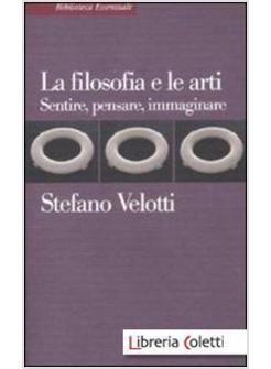 LA FILOSOFIA E LE ARTI. SENTIRE, PENSARE, IMMAGINARE