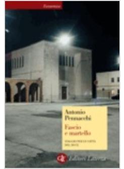 FASCIO E MARTELLO VIAGGIO PER LE CITTA' DEL DUCE