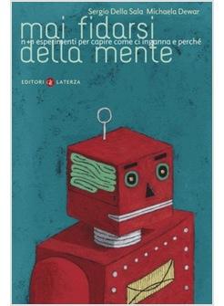 MAI FIDARSI DELLA MENTE N+1 ESPERIMENTI PER CAPIRE COME CI INGANNA E PERCHE'