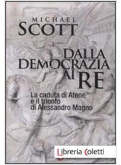 DALLA DEMOCRAZIA AI RE. LA CADUTA DI ATENE E IL TRIONFO DI ALESSANDRO MAGNO
