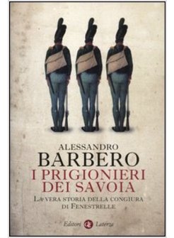 I PRIGIONIERI DEI SAVOIA. LA VERA STORIA DELLA CONGIURA DI FENESTRELLE