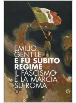 E FU SUBITO REGIME. IL FASCISMO E LA MARCIA SU ROMA