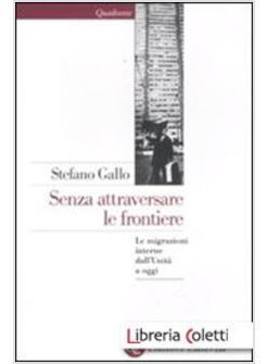 SENZA ATTRAVERSARE LE FRONTIERE. LE MIGRAZIONI INTERNE DALL'UNITA' A OGGI