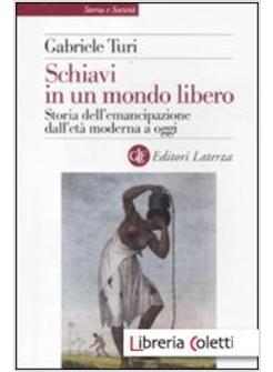 SCHIAVI IN UN MONDO LIBERO. STORIA DELL'EMANCIPAZIONE DALL'ETA' MODERNA A OGGI