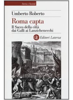 ROMA CAPTA. LA CONQUISTA DELLA CITTA' DAI GALLI AI LANZICHENECCHI