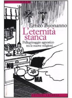 L'ETERNITA' STANCA. PELLEGRINAGGIO AGNOSTICO TRA LE NUOVE RELIGIONI