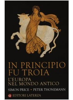 IN PRINCIPIO FU TROIA. L'EUROPA NEL MONDO ANTICO