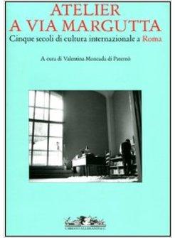 ATELIER A VIA MARGUTTA. CINQUE SECOLI DI CULTURA INTERNAZIONALE A ROMA