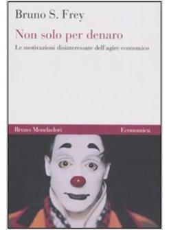 NON SOLO PER DENARO LE MOTIVAZIONI DISINTERESSATE DELL'AGIRE ECONOMICO