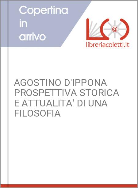 AGOSTINO D'IPPONA PROSPETTIVA STORICA E ATTUALITA' DI UNA FILOSOFIA