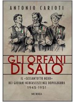 ORFANI DI SALO IL SESSANTOTTO NERO DEI GIOVANI NEOFASCISTI NEL DOPOGUERRA (GLI)