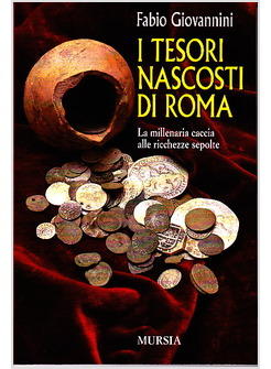 TESORI NASCOSTI DI ROMA LA MILLENARIA CACCIA ALLE RICCHEZZE SEPOLTE (I)