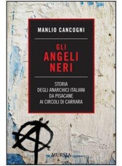 ANGELI NERI. STORIA DEGLI ANARCHICI ITALIANI DA PISACANE AI CIRCOLI DI CARRARA (