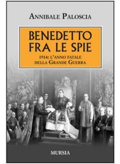 BENEDETTO FRA LE SPIE 1914. L'ANNO FATALE DELLA GRANDE GUERRA