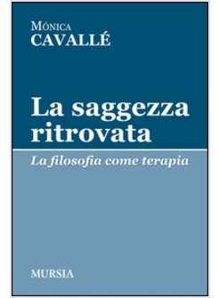 LA SAGGEZZA RITROVATA. LA FILOSOFIA COME TERAPIA