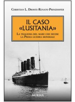 CASO «LUSITANIA». LA TRAGEDIA DEL MARE CHE DECISE LA PRIMA GUERRA MONDIALE (IL)