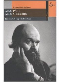 ARVO PART ALLO SPECCHIO. CONVERSAZIONI, SAGGI E TESTIMONIANZE