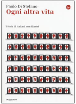 OGNI ALTRA VITA. STORIA DI ITALIANI NON ILLUSTRI