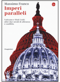 IMPERI PARALLELI. VATICANO E STATI UNITI: DUE SECOLI DI ALLEANZA E CONFLITTO