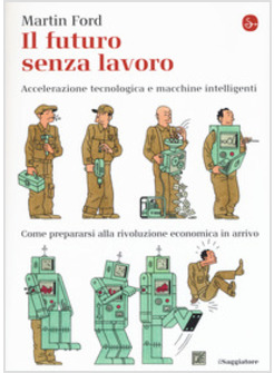 FUTURO SENZA LAVORO. ACCELERAZIONE TECNOLOGICA E MACCHINE INTELLIGENTI. COME PRE
