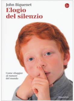ELOGIO DEL SILENZIO. COME SFUGGIRE AL RUMORE DEL MONDO